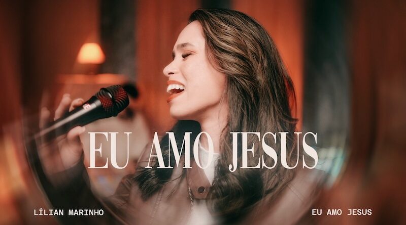 Lílian Marinho lança “Eu Amo Jesus”, seu novo single pela Uni Records