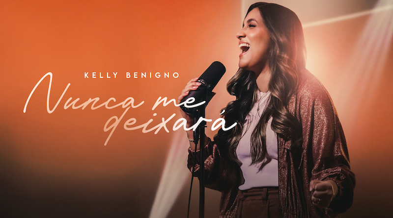 Kelly Benigno lança o single “Nunca Me Deixará” – cuidado e fidelidade de Deus