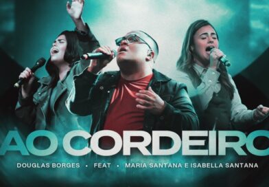 Douglas Borges lança “Ao Cordeiro” com Maria Santana e Isabella Santana