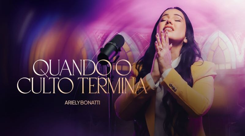 Ariely Bonatti lança a impactante canção “Quando O Culto Termina” Ariely Bonatti lança a impactante canção “Quando O Culto Termina”